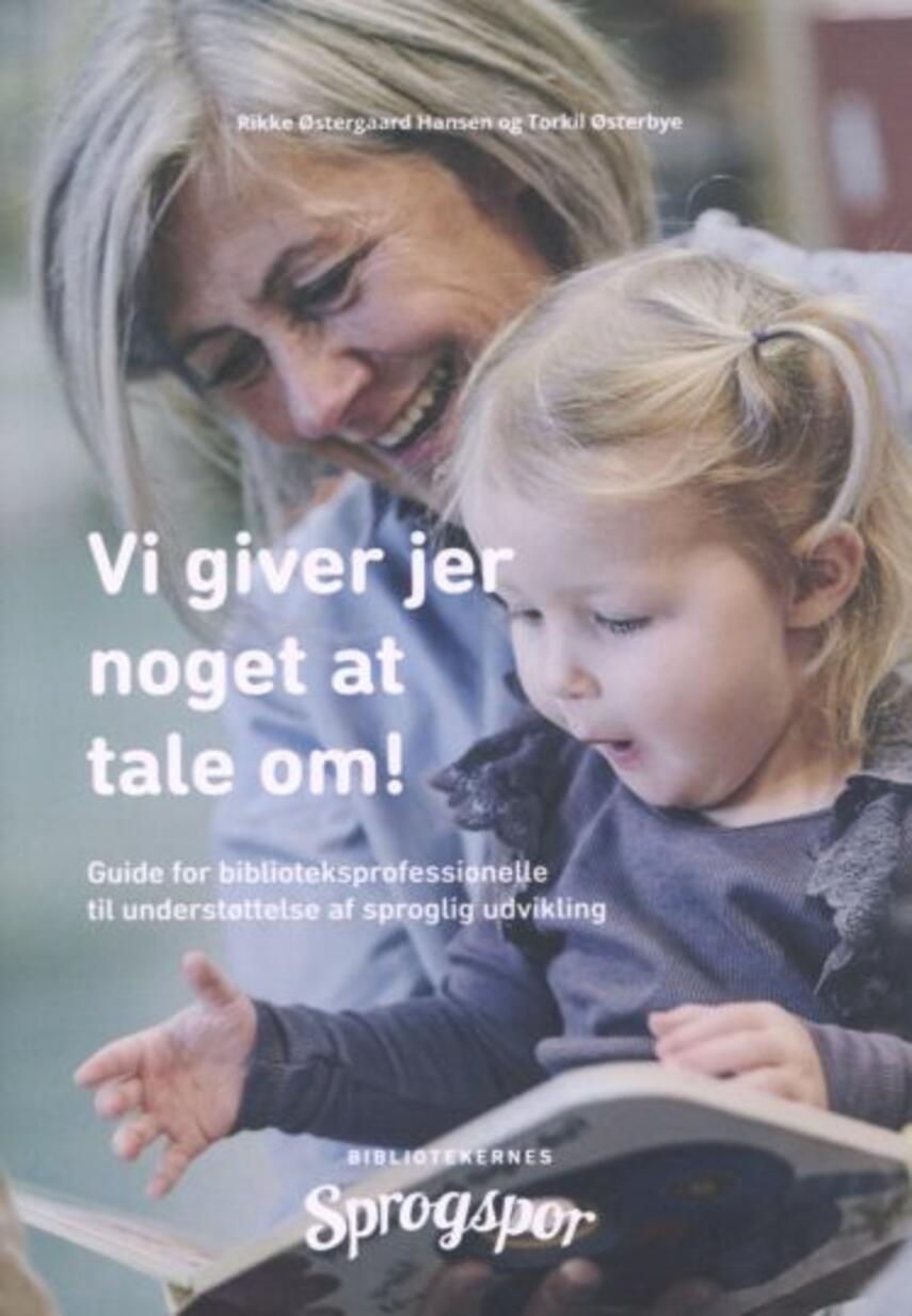 Torkil Østerbye, Rikke Østergaard Hansen (f. 1974): Vi giver jer noget at tale om! : guide for biblioteksprofessionelle til understøttelse af sproglig udvikling