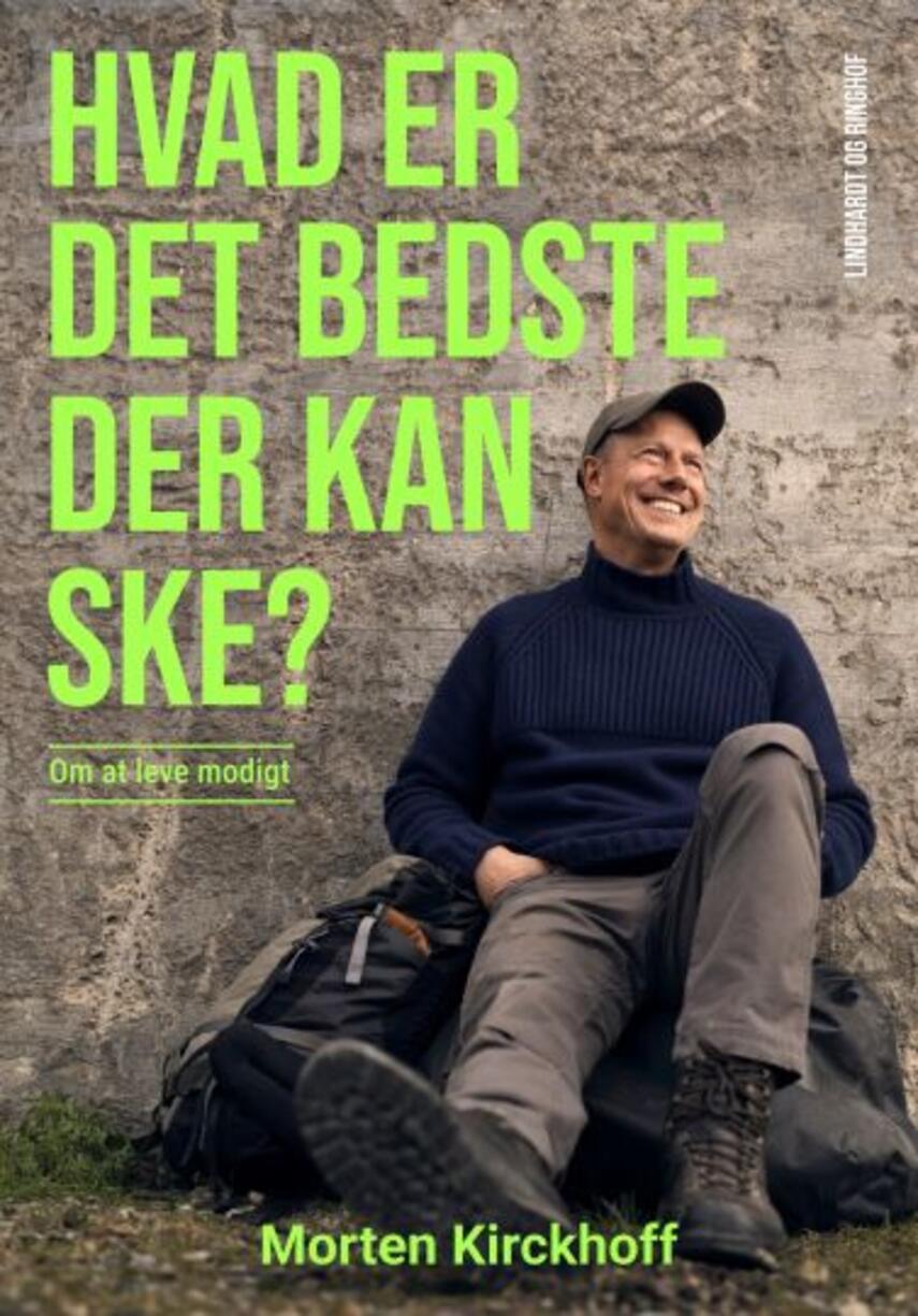 Morten Kirckhoff: Hvad er det bedste der kan ske? : om at leve modigt