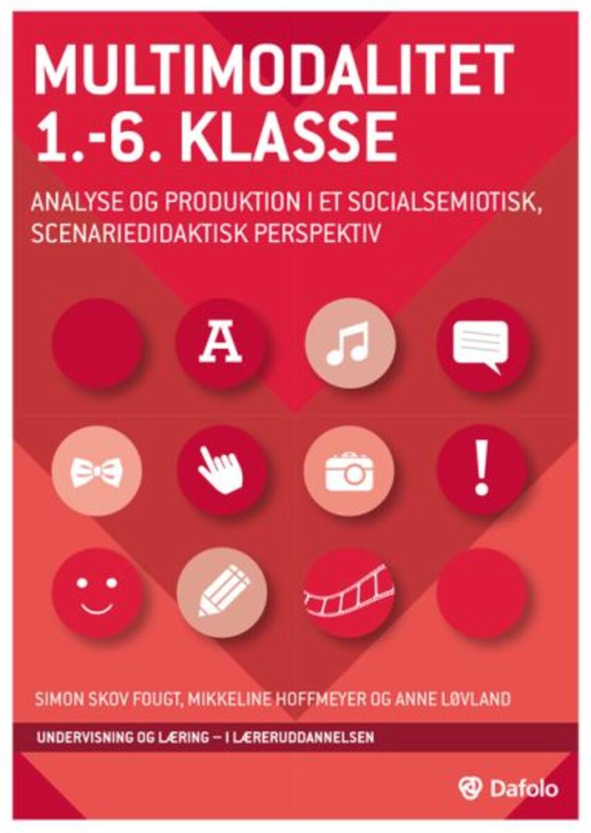 Anne Løvland, Simon Skov Fougt, Mikkeline Blatt Hoffmeyer: Multimodalitet 1.-6. klasse : analyse og produktion i et socialsemiotisk, scenariedidaktisk perspektiv