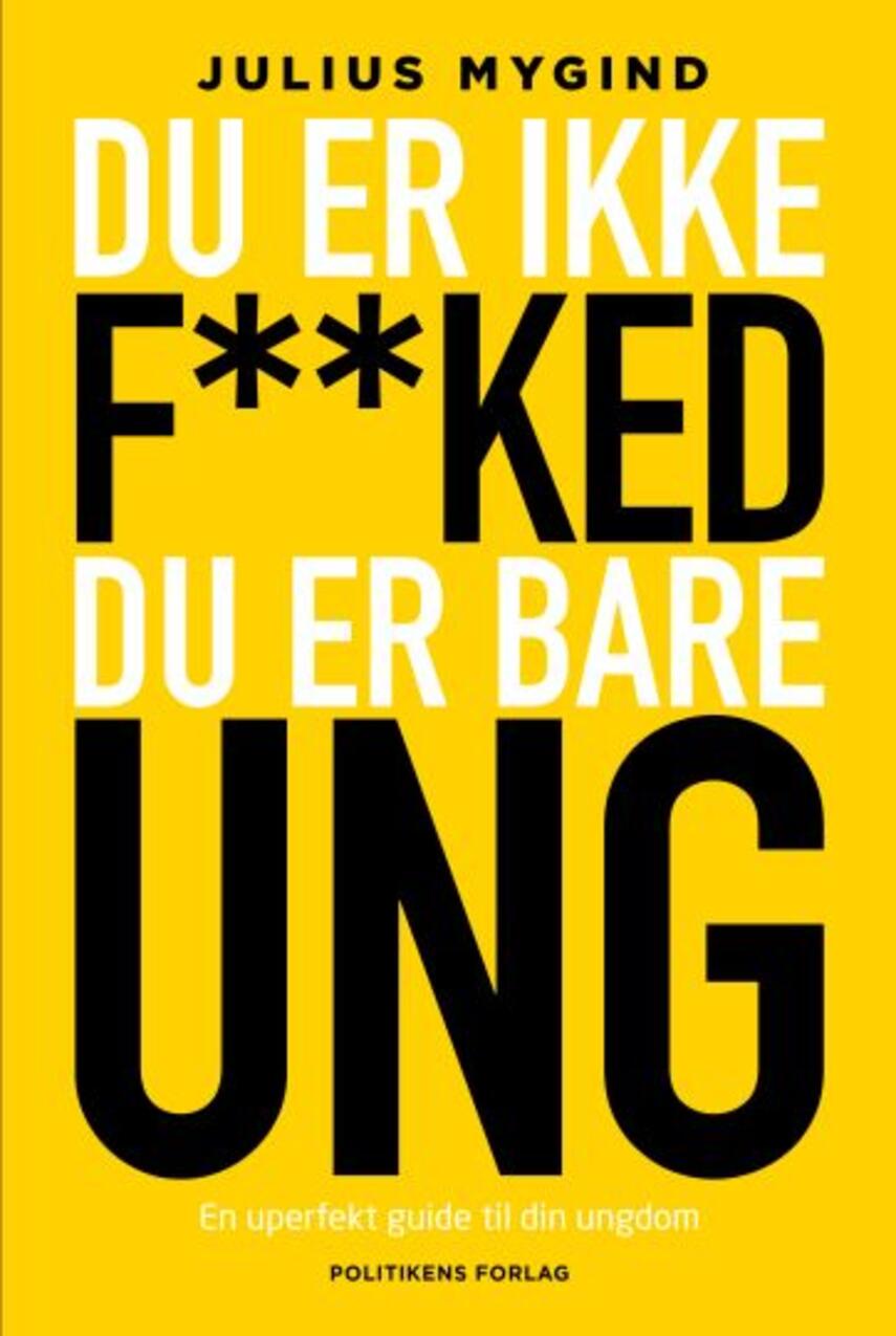 Julius Mygind (f. 1992): Du er ikke f**ked - du er bare ung : en uperfekt guide til din ungdom